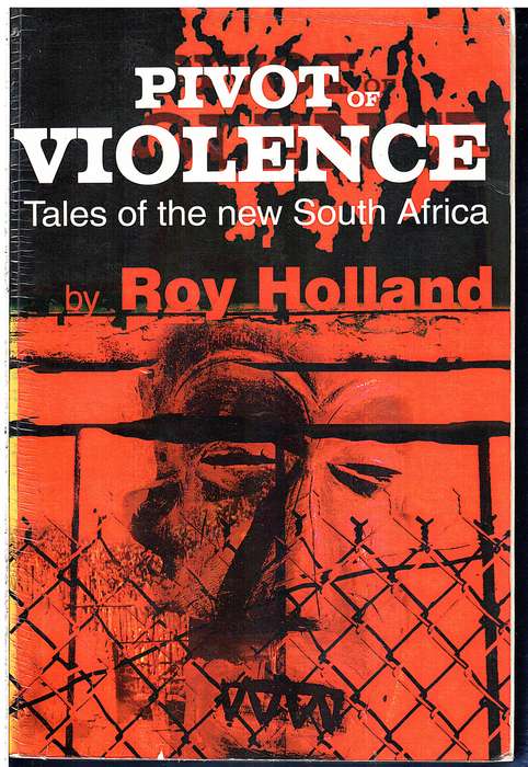 Pivot of Violence: Tales of the New South Africa - Roy Holland