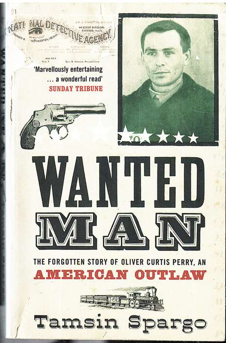 Wanted Man: The Forgotten Story of Oliver Curtis Perry, An American Outlaw - Tamsin Spargo