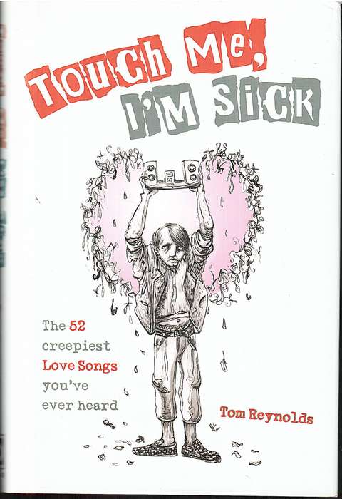 Touch Me, I'm Sick: The 52 Creepiest Love Songs You've Ever Heard - Tom Reynolds