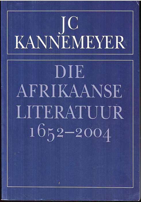 Die Afrikaanse Literatuur 1657-2004 - JC Kannemeyer