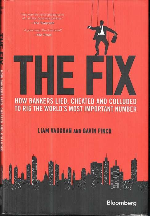 The Fix: How Bankers Lied, Cheated and Colluded to Rig the World's Most Important Number - Vaughan,L