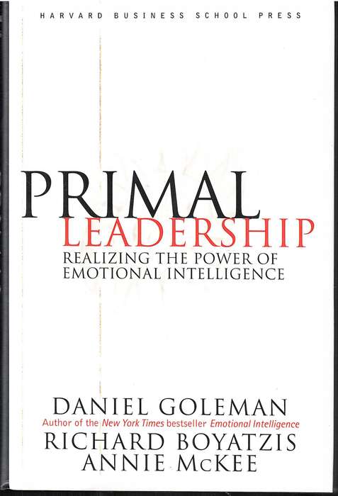 Primal Leadership: Realizing the Power of Emotional Intelligence - Daniel Goleman et al