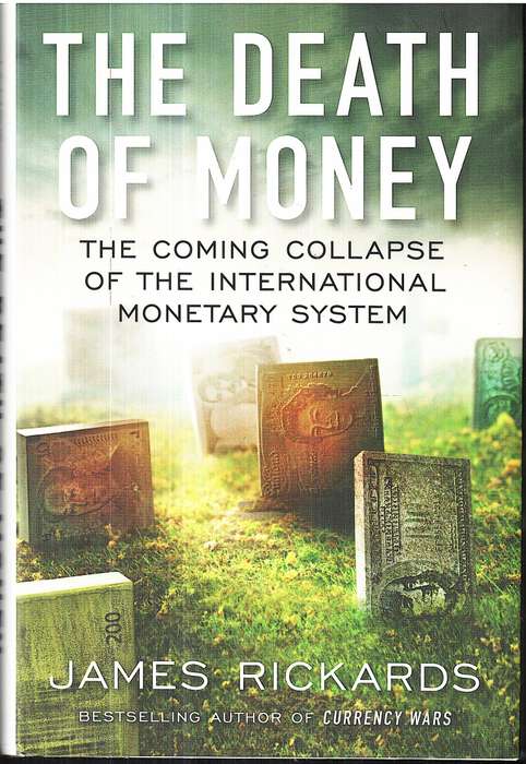 The Death of Money: The Coming Collapse of the International Monetary System - James Rickards