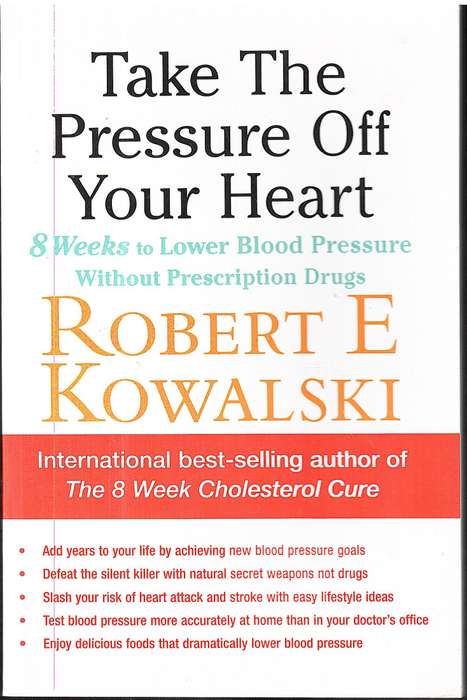 Take the Pressure Off Your Heart: 8 Weeks to Lower Blood Pressure - Robert E Kowalski