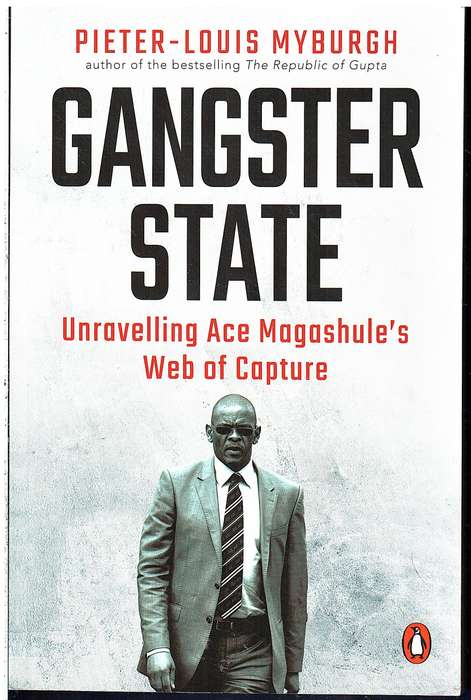 Gangster State: Unravelling Ace Magashule's Web of Capture - Pieter-Louis Myburgh