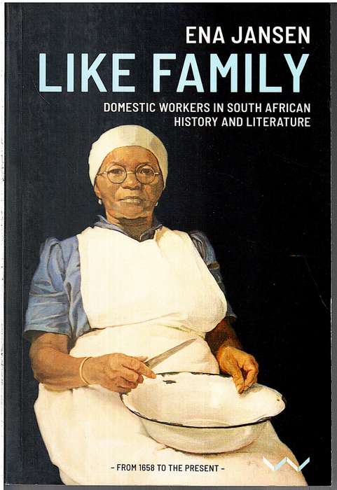 Like Family: Domestic Workers in South African History and Literature - Ena Jansen