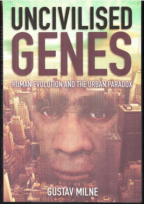 Uncivilised Genes: Human Evolution and the Urban Paradox - Gustav Milne