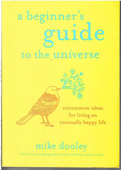 A Beginner's Guide To The Universe: Uncommon Ideas For Living An Unusually Happy Life - Mike Dooley