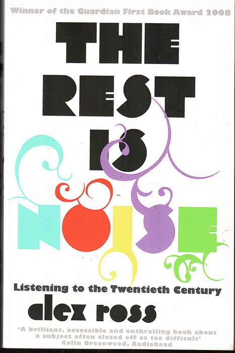 The Rest is Noise: Listening to the Twentieth Century - Alex Ross