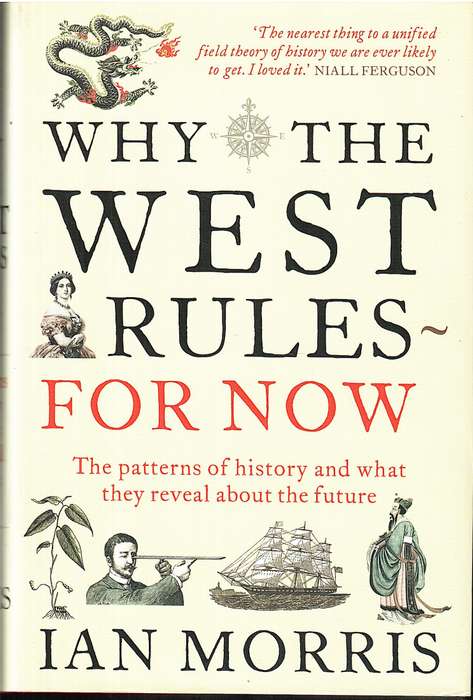 Why the West Rules For Now: The Patterns of History and What they Reveal About the Future-Ian Morris
