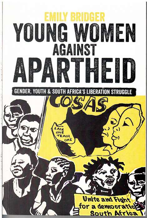 Young Women Against Apartheid: Gender, Youth & SA's Liberation Struggle - Emily Bridger