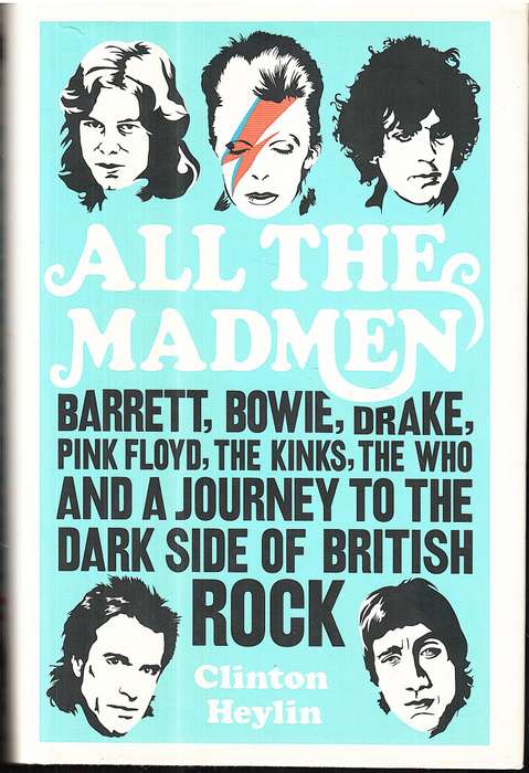 All the Madmen: Barrett, Bowie, Drake, the Floyd, The Kinks, The Who and the Journey to the Dark Sid