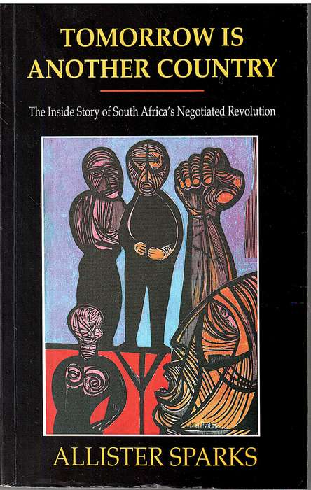 Tomorrow is Another Country: The Inside Story of SA's Negotiated Revolution - Allister Sparks