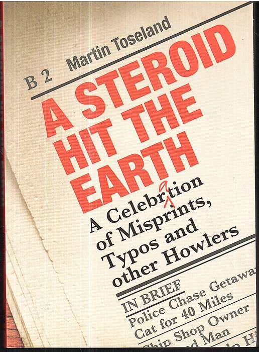 A Steroid Hit the Earth: A Celebration of Misprints, Typos and Other Howlers  Martin Toseland