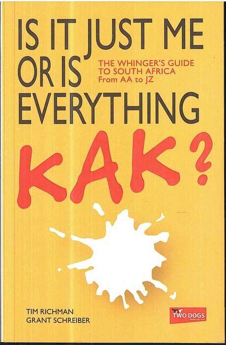 Is It Just Me Or Is Everything Kak? The Whinger's Guide to SA From AA to JZ - Tim Richman et al