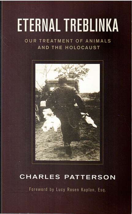 Eternal Treblinka: Our Treatment of Animals and the Holocaust - Charles Patterson