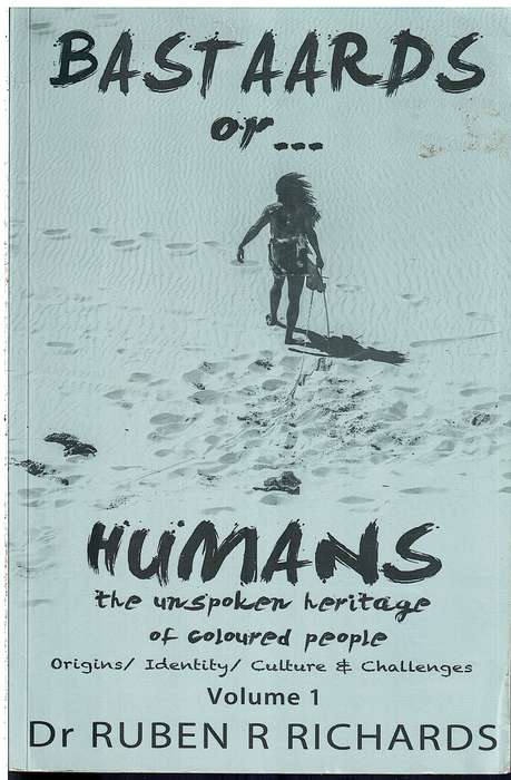 Bastaards or... Humans: The Unspoken Heritage of Coloured People Volume 1 - Dr Ruben R Richards