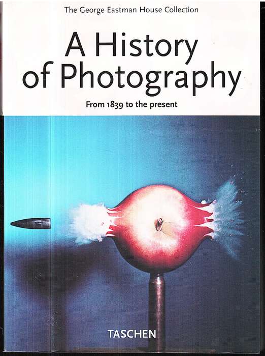 A History of Photography From 1839 to the Present (The George Eastman House Collection) - Taschen