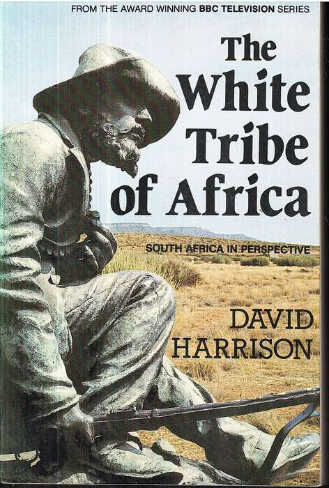 The White Tribe of Africa: South Africa in Perspective - David Harrison