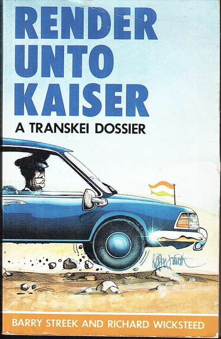 Render Unto Kaiser: A Transkei Dossier - Barry Streek and Richard Wicksteed