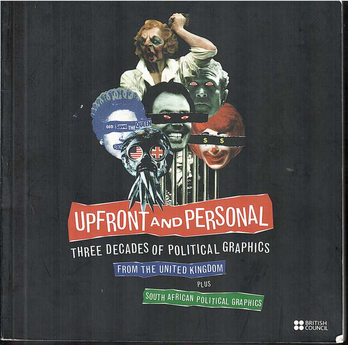 Upfront and Personal: Three Decades of Political Graphics from the UK Plus SA Political Graphics