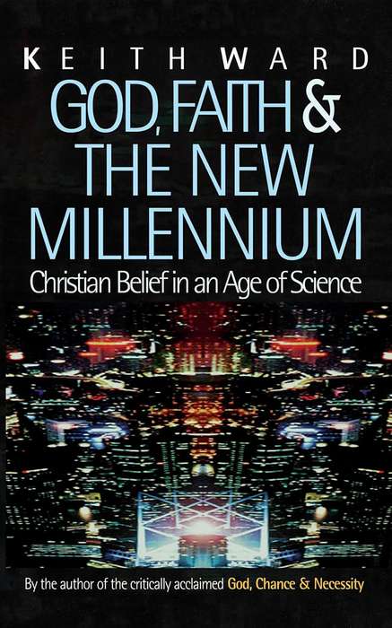God, Faith and the New Millennium: Christian Belief in an Age of Science