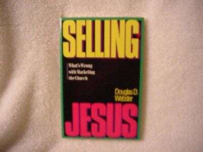Selling Jesus: What's Wrong with Marketing the Church  Douglas D. Webster