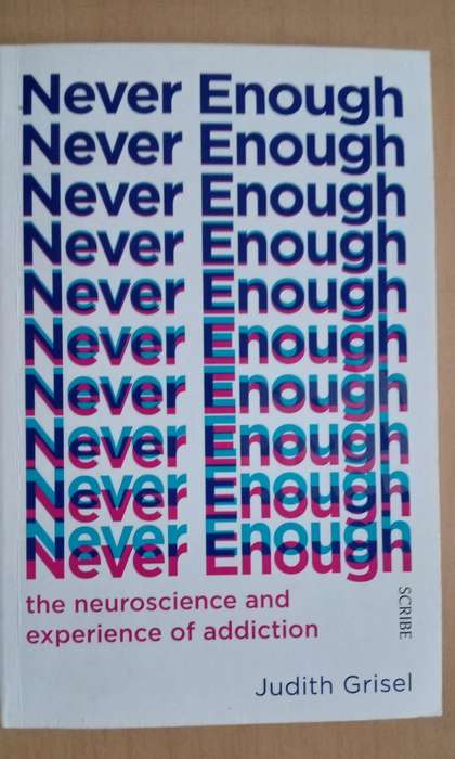 Never Enough: The Neuroscience and Experience of Addiction  by Judith Grisel