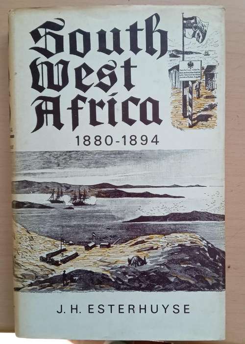 South West Africa 1880 - 1894 by J.H. Esterhuyse