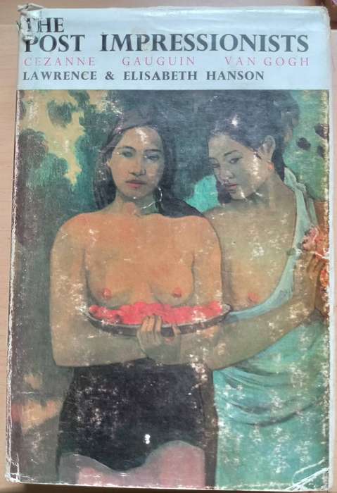 The Post Impressionists: Cezanne, Gauguin and Van Gogh -Lawrence & Elizabeth Hanson