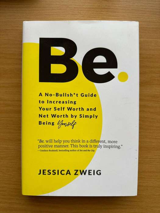 Be. - A No-Bullsh*t Guide to Increasing your Self Worth by Simply Being Yourself - Jessica Zweig