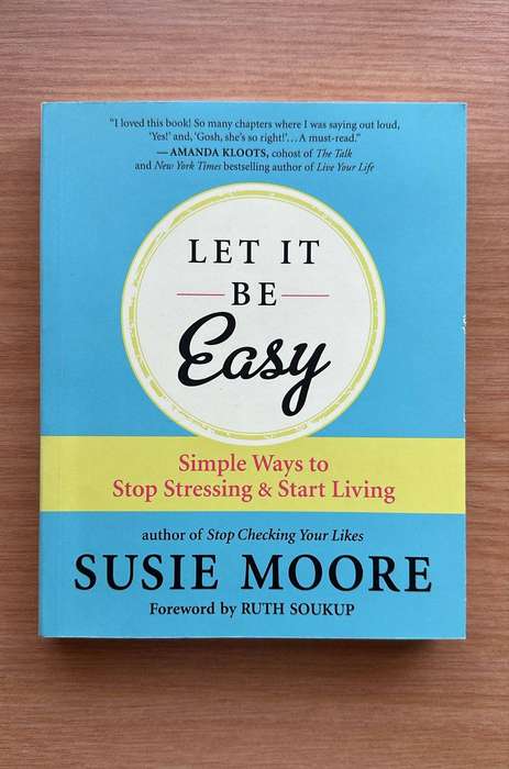 Let It Be Easy - Simple Ways to Stop Stressing & Start Living - Susie Moore
