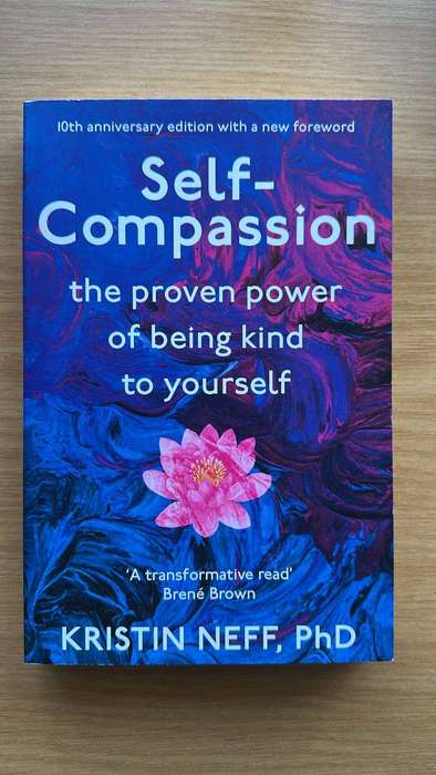 Self-Compassion - the proven power of being kind to yourself - Kristin Neff. PhD