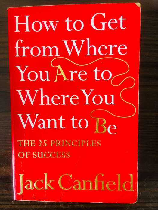 How to Get from Where You Are to Where You Want to Be by Jack Canfield  The 25 Principles of Succes