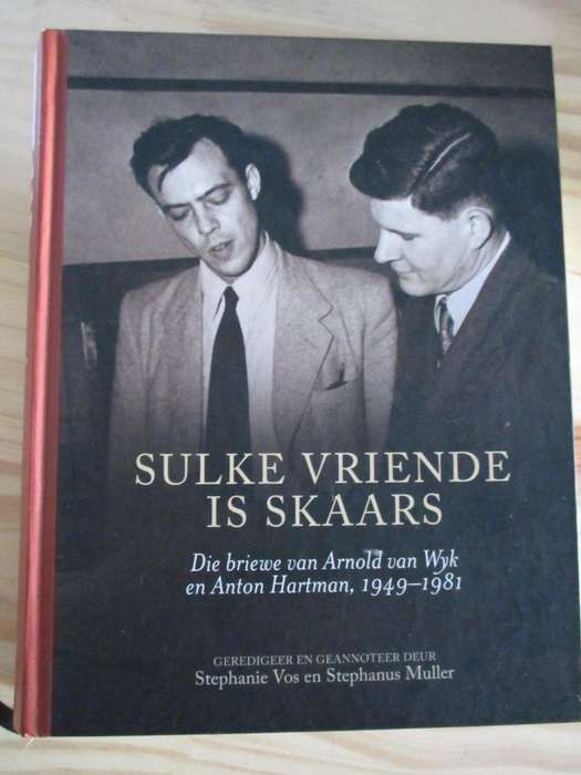 SULKE VRIENDE IS SKAARS - Die Briewe van Arnold van Wyk en Anton Hartman, 1949-1981