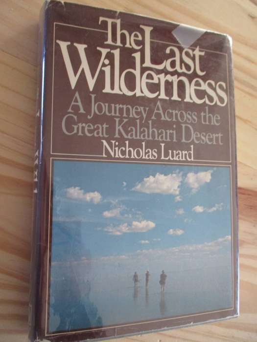 The Last Wilderness - A Journey Accross the Great Kalahari Desert. By Nicholas Luard