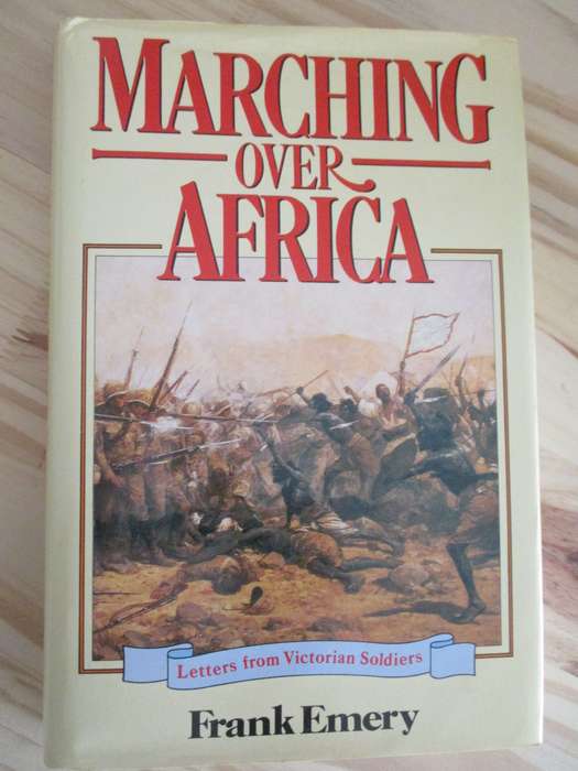 Marching over Africa  Letters fro Victorian Soldiers  Frank Emery