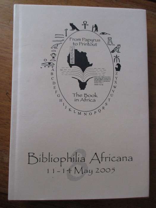 Bibliophilia Africana 11-14 May 2005 The book in Africa  edited by Cora Ovens