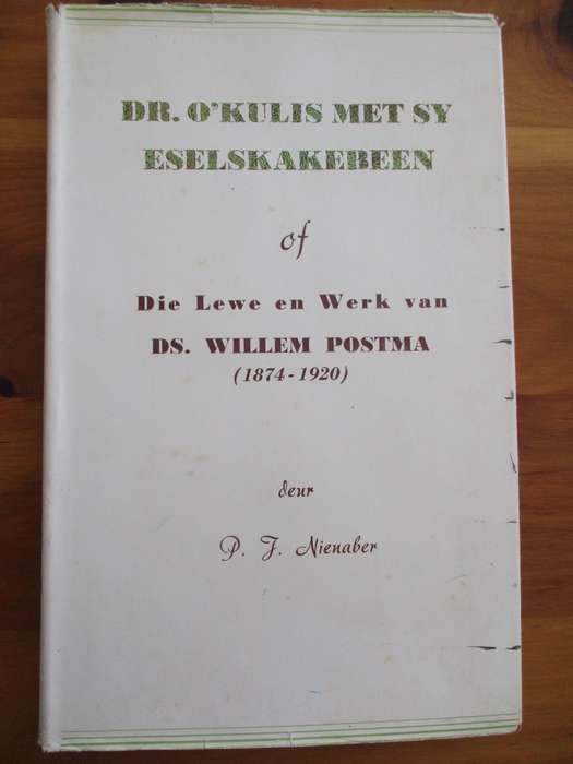 Dr. O'Kulis met sy Eselskakebeen  Die lewe en werk van Ds. Willem Postma ( 1874-1920) P.J. Nienaber
