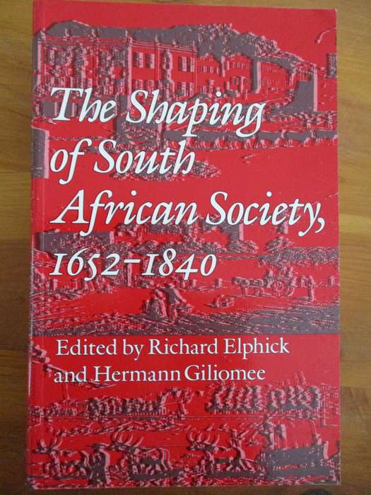 The Shaping of South African Society, 1652-1840. Richard Elphick & Herman Gilliomee (eds)