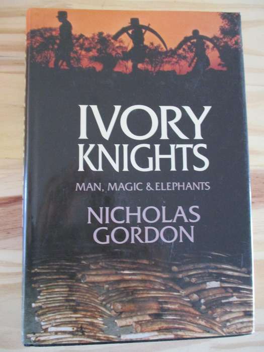 IVORY KNIGHTS - Man, Magic & Elephants. By Nicholas Gordon