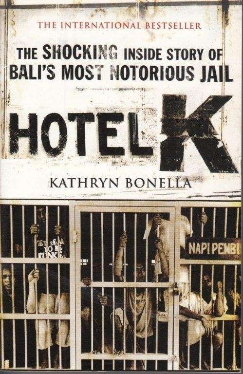 Hotel K. The Shocking Inside Story of Bali's Most Notorious Jail - Bonella, Kathryn