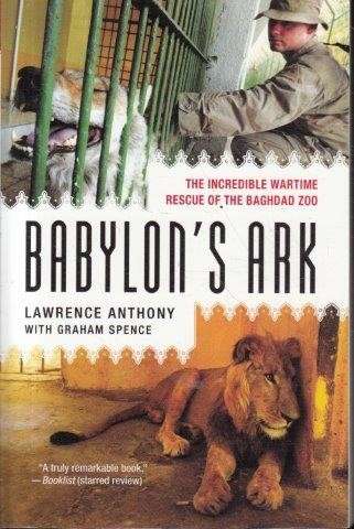 Babylon's Ark: The Incredible Wartime Rescue Of The Baghdad Zoo - Anthony, Lawrence & Spence, Graham