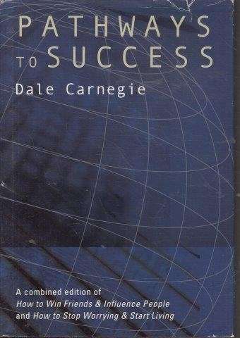 Pathways to Success: How to Win Friends & Influence People & How to stop Worrying & Start Living - C