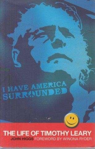 I Have America Surrounded: The Life Of Timothy Leary - Higgs, John