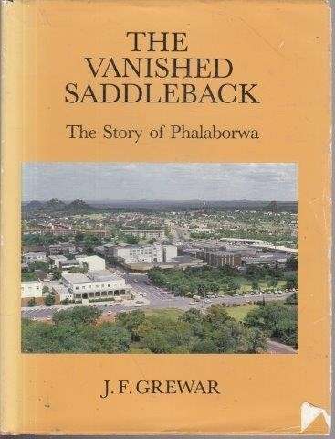 The Vanished Saddleback: The Story of Phalaborwa - Grewar, J. F. 0.50kg