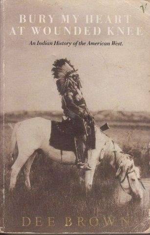 Bury My Heart at Wounded Knee - Brown, Dee
