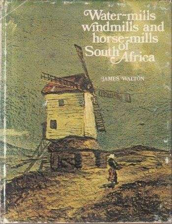 Water-mills, Windmills and Horsemills of South Africa - Walton, James
