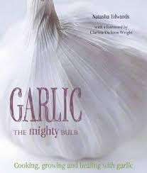 Garlic - The Mighty Bulb: Cooking, Growing and Healing with Garlic - Edwards, Natasha