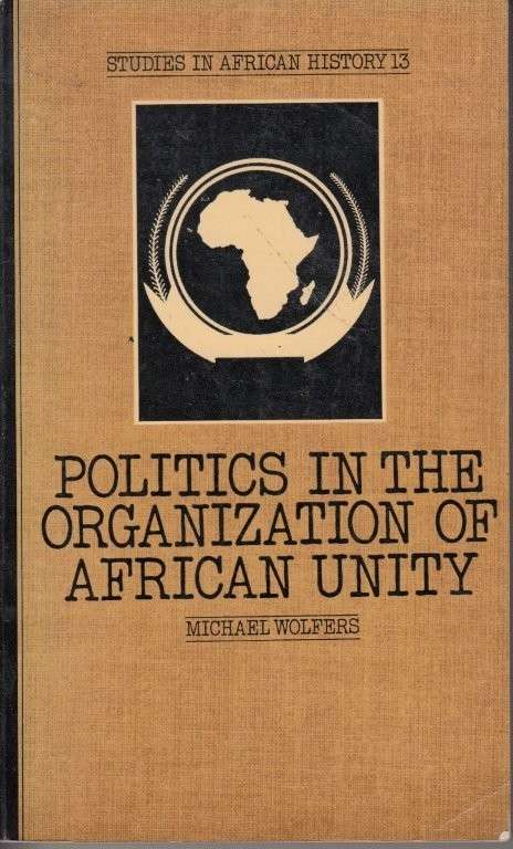 Politics in the Organization of African Unity (Studies in African history 13) - Wolfers, Michael